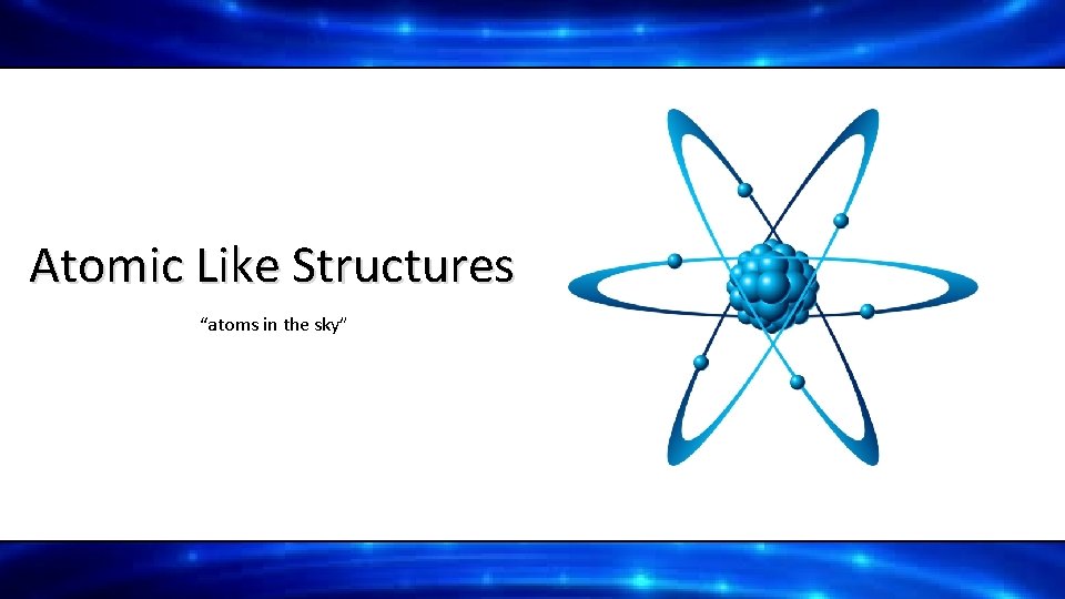 Atomic Like Structures “atoms in the sky” 