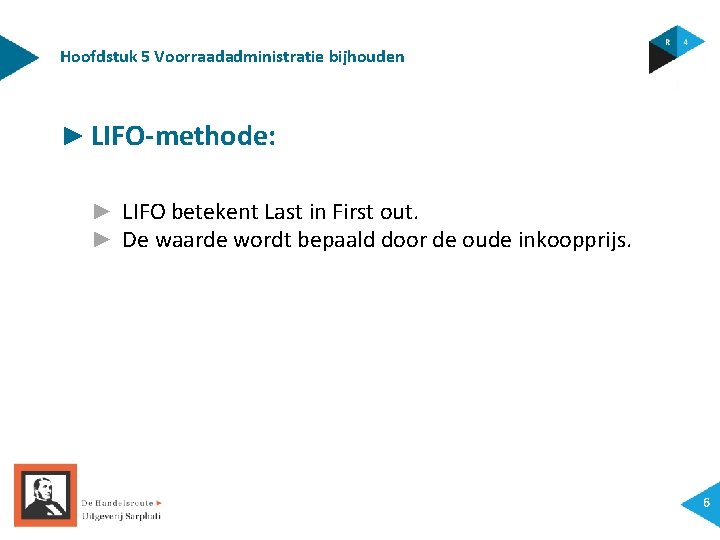 Hoofdstuk 5 Voorraadadministratie bijhouden ► LIFO-methode: ► LIFO betekent Last in First out. ►