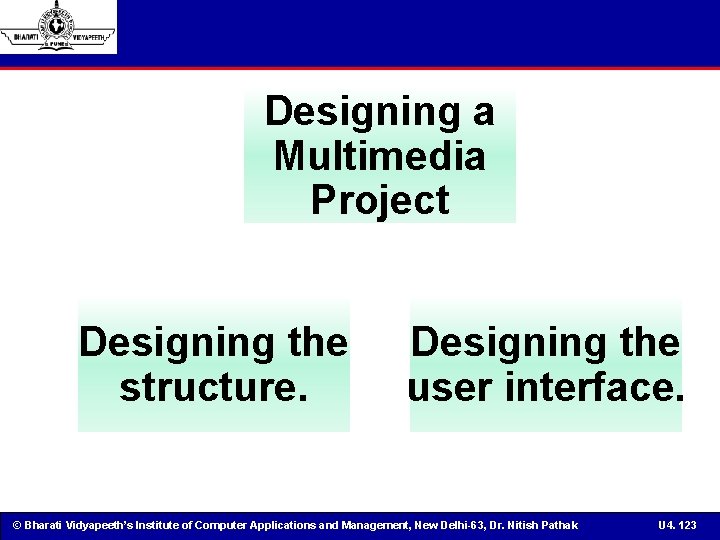 Designing a Multimedia Project Designing the structure. Designing the user interface. © Bharati Vidyapeeth’s