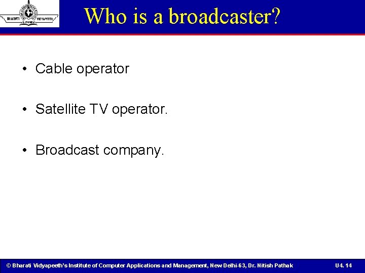 Who is a broadcaster? • Cable operator • Satellite TV operator. • Broadcast company.