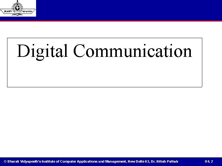 Digital Communication © Bharati Vidyapeeth’s Institute of Computer Applications and Management, New Delhi-63, Dr.