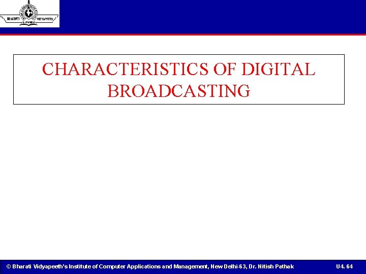 CHARACTERISTICS OF DIGITAL BROADCASTING © Bharati Vidyapeeth’s Institute of Computer Applications and Management, New