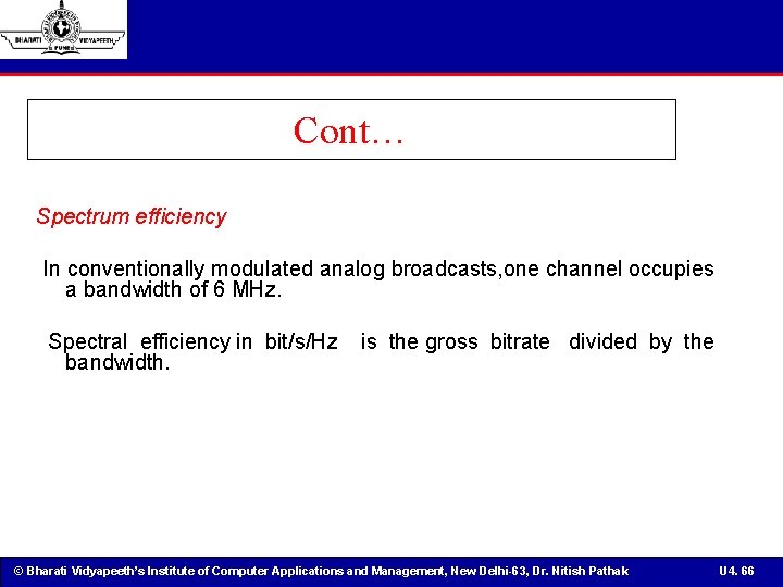 Cont… Spectrum efficiency In conventionally modulated analog broadcasts, one channel occupies a bandwidth of