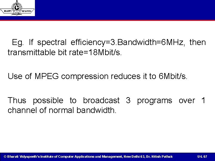 Eg. If spectral efficiency=3. Bandwidth=6 MHz, then transmittable bit rate=18 Mbit/s. Use of MPEG