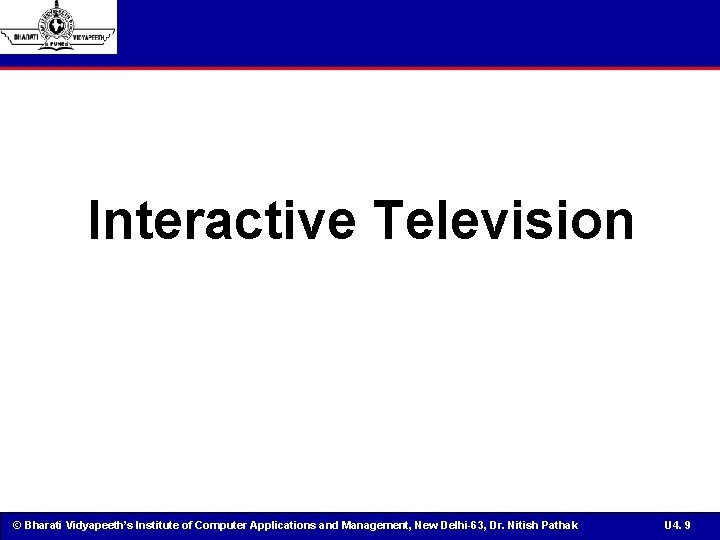 Interactive Television © Bharati Vidyapeeth’s Institute of Computer Applications and Management, New Delhi-63, Dr.