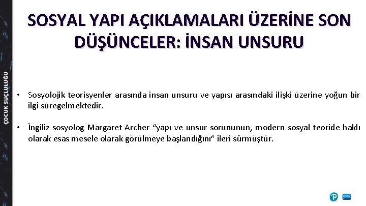 SOSYAL YAPI AÇIKLAMALARI ÜZERİNE SON DÜŞÜNCELER: İNSAN UNSURU • Sosyolojik teorisyenler arasında insan unsuru