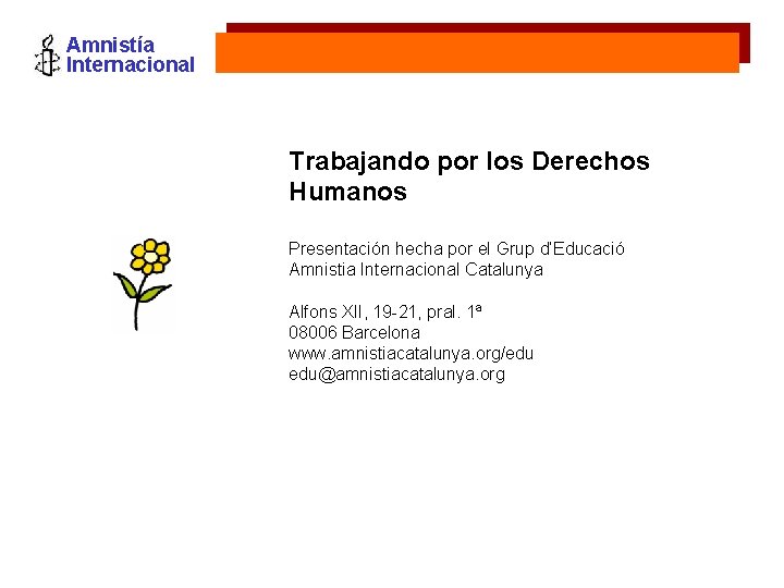 Amnistía Internacional Trabajando por los Derechos Humanos Presentación hecha por el Grup d’Educació Amnistia