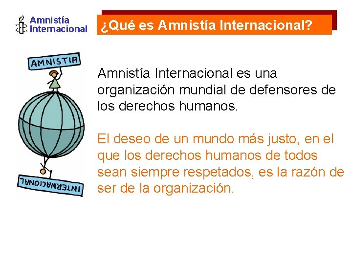 Amnistía Internacional ¿Qué es Amnistía Internacional? Amnistía Internacional es una organización mundial de defensores