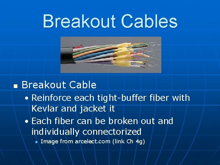 Breakout Cables n Breakout Cable • Reinforce each tight-buffer fiber with Kevlar and jacket