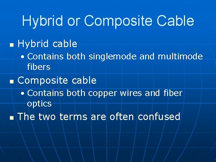 Hybrid or Composite Cable n Hybrid cable • Contains both singlemode and multimode fibers
