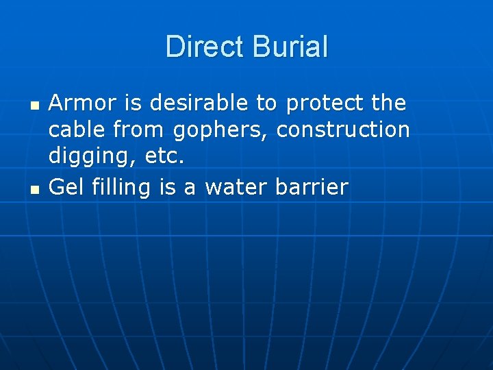 Direct Burial n n Armor is desirable to protect the cable from gophers, construction