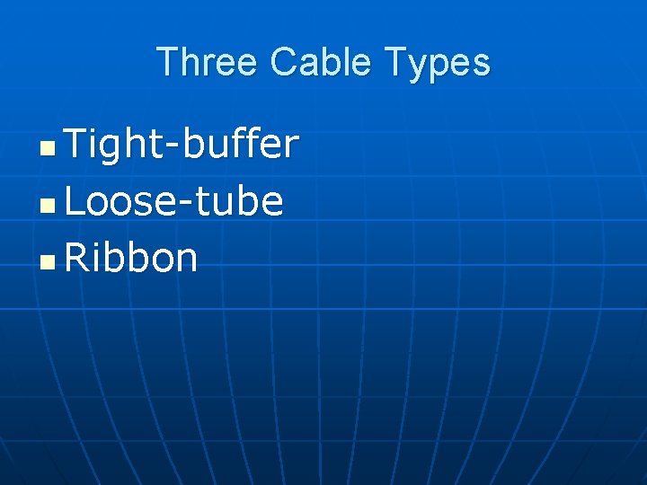 Three Cable Types Tight-buffer n Loose-tube n Ribbon n 