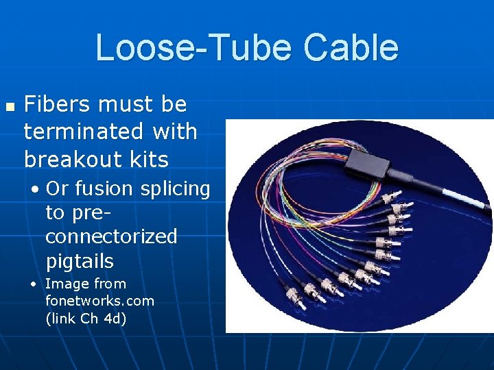 Loose-Tube Cable n Fibers must be terminated with breakout kits • Or fusion splicing