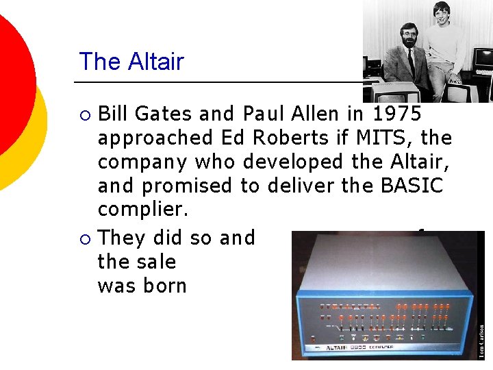 The Altair Bill Gates and Paul Allen in 1975 approached Ed Roberts if MITS,