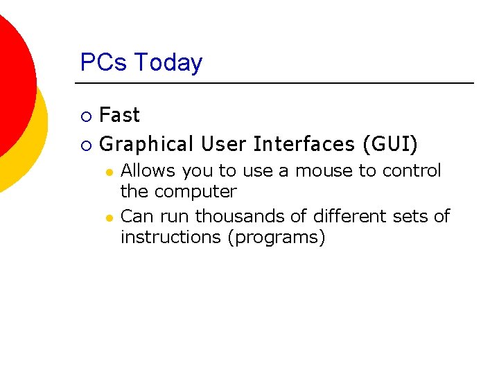 PCs Today Fast ¡ Graphical User Interfaces (GUI) ¡ l l Allows you to