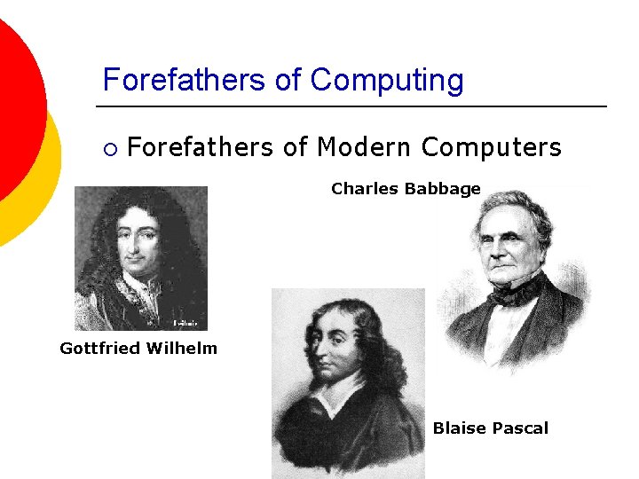 Forefathers of Computing ¡ Forefathers of Modern Computers Charles Babbage Gottfried Wilhelm Blaise Pascal
