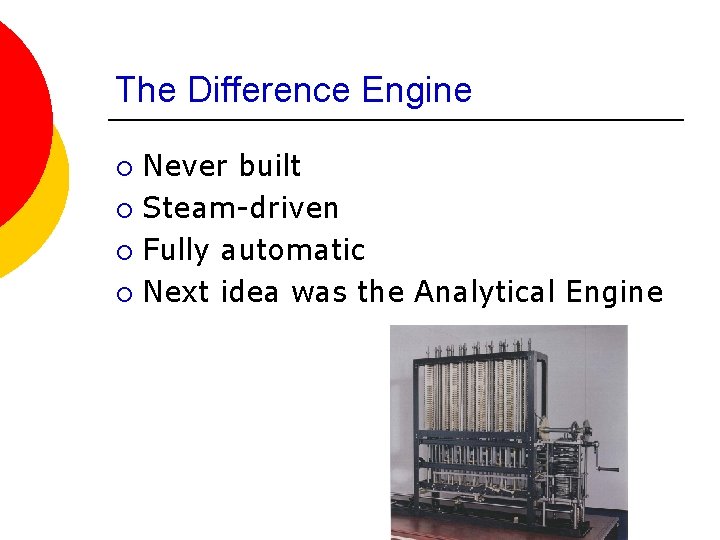 The Difference Engine Never built ¡ Steam-driven ¡ Fully automatic ¡ Next idea was