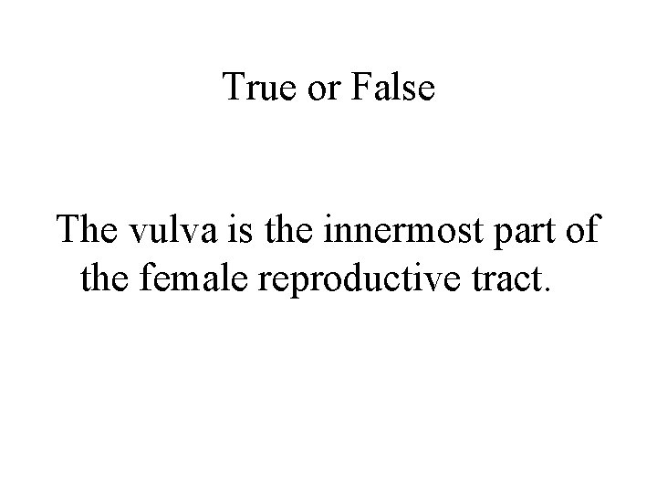 True or False The vulva is the innermost part of the female reproductive tract.