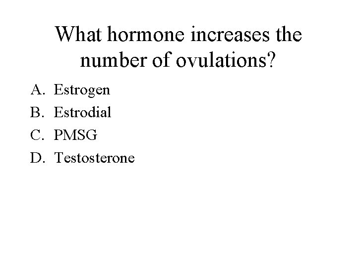 What hormone increases the number of ovulations? A. B. C. D. Estrogen Estrodial PMSG