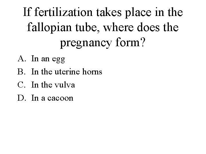 If fertilization takes place in the fallopian tube, where does the pregnancy form? A.