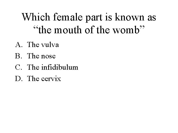 Which female part is known as “the mouth of the womb” A. B. C.