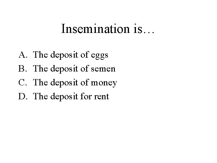 Insemination is… A. B. C. D. The deposit of eggs The deposit of semen