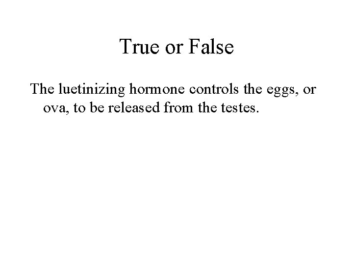 True or False The luetinizing hormone controls the eggs, or ova, to be released
