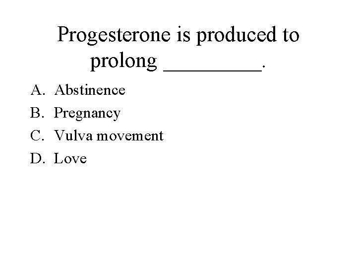 Progesterone is produced to prolong _____. A. B. C. D. Abstinence Pregnancy Vulva movement