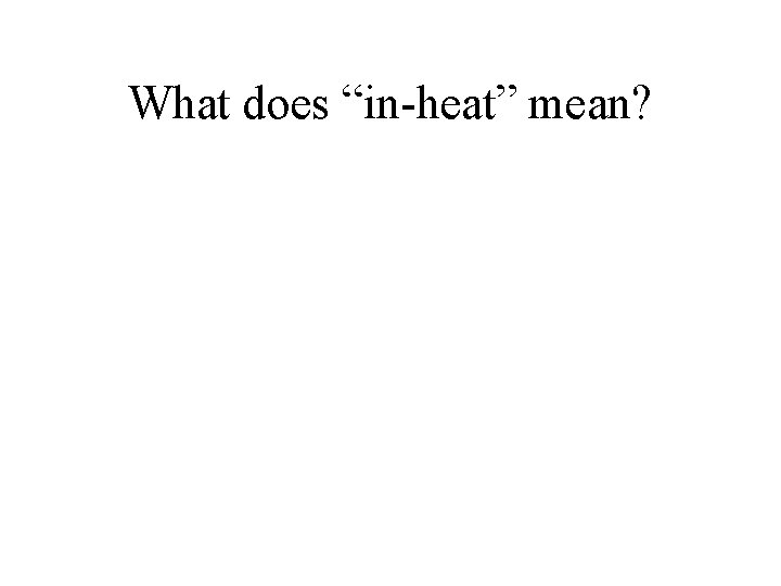 What does “in-heat” mean? 