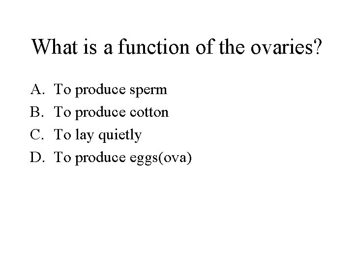 What is a function of the ovaries? A. B. C. D. To produce sperm