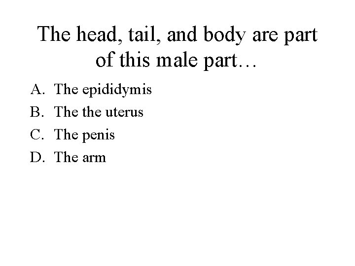 The head, tail, and body are part of this male part… A. B. C.