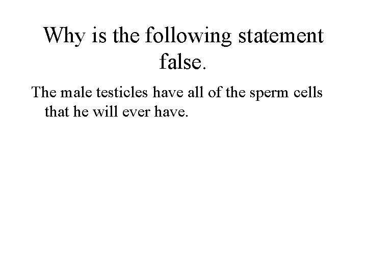 Why is the following statement false. The male testicles have all of the sperm