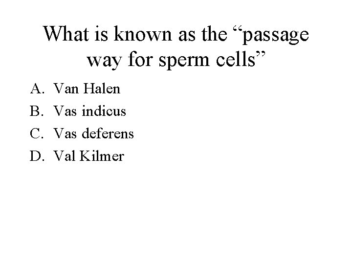 What is known as the “passage way for sperm cells” A. B. C. D.