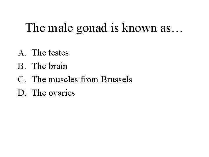 The male gonad is known as… A. B. C. D. The testes The brain