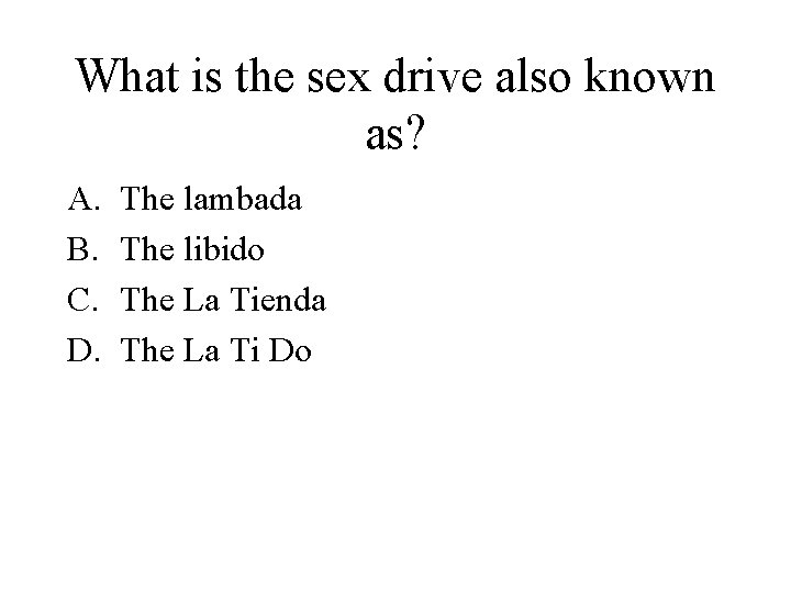 What is the sex drive also known as? A. B. C. D. The lambada