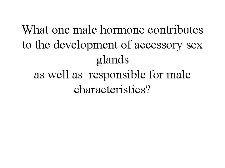 What one male hormone contributes to the development of accessory sex glands as well
