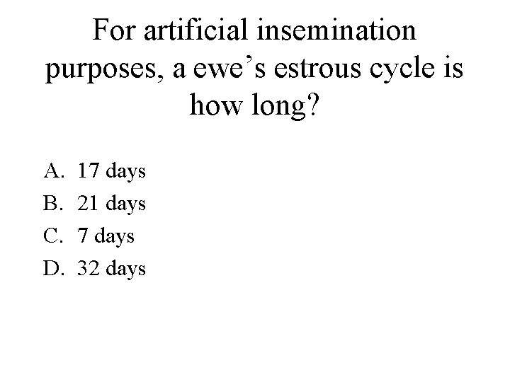 For artificial insemination purposes, a ewe’s estrous cycle is how long? A. B. C.