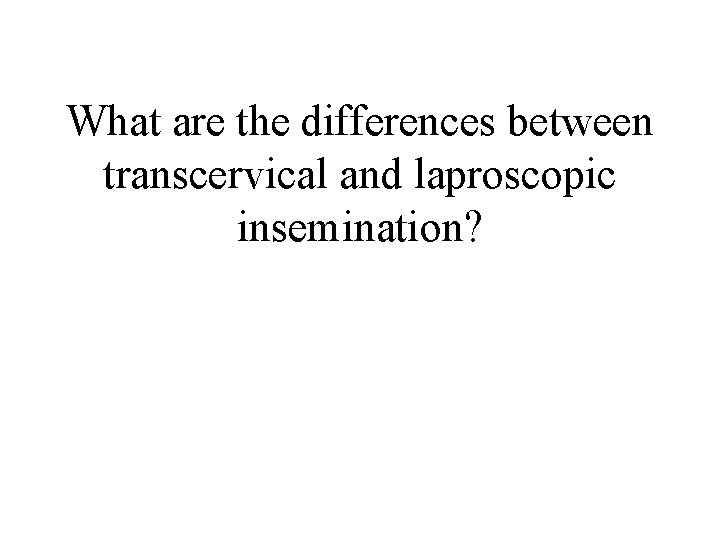 What are the differences between transcervical and laproscopic insemination? 