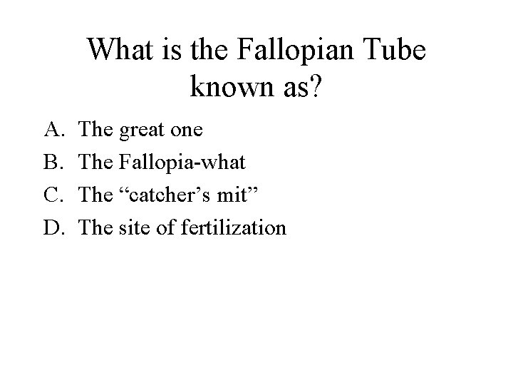 What is the Fallopian Tube known as? A. B. C. D. The great one