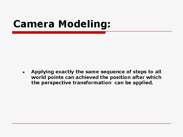 Camera Modeling: n Applying exactly the same sequence of steps to all world points