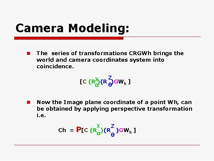 Camera Modeling: n The series of transformations CRGWh brings the world and camera coordinates