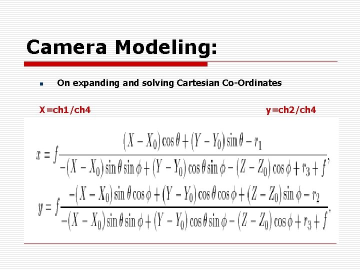 Camera Modeling: n On expanding and solving Cartesian Co-Ordinates X=ch 1/ch 4 y=ch 2/ch