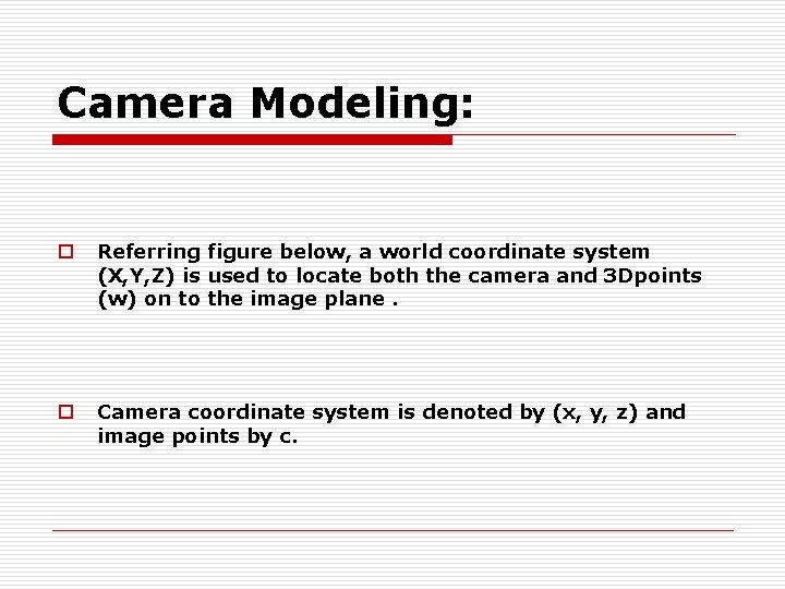 Camera Modeling: o Referring figure below, a world coordinate system (X, Y, Z) is