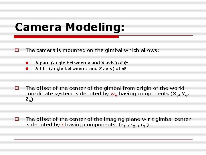 Camera Modeling: o The camera is mounted on the gimbal which allows: n n