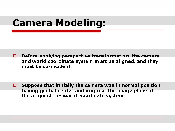Camera Modeling: o Before applying perspective transformation, the camera and world coordinate system must