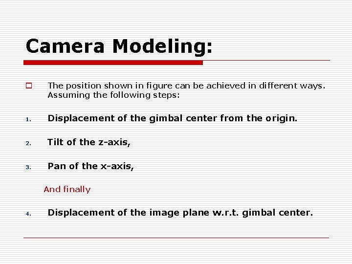 Camera Modeling: o The position shown in figure can be achieved in different ways.