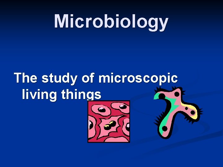 Microbiology The study of microscopic living things 
