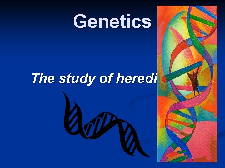 Genetics The study of heredity 