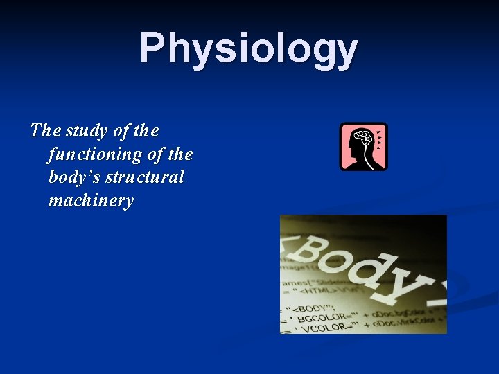 Physiology The study of the functioning of the body’s structural machinery 
