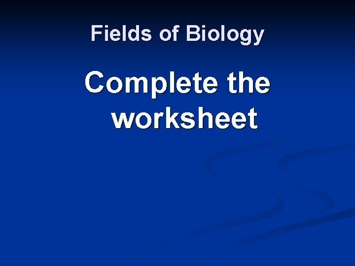 Fields of Biology Complete the worksheet 